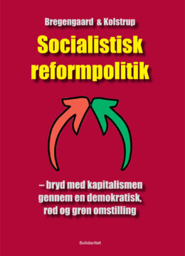 Per Bregengaard og Søren Kolstrup: Socialistisk reformpolitik – bryd med kapitalismen gennem en demokratisk, rød og grøn omstilling